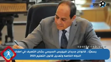 رسميًا.. قانونان جديدان للرئيس السيسي بشأن التصرف في أملاك الدولة الخاصة وتعديل قانون التعليم 2025